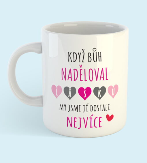 hrnek "Když Bůh naděloval LÁSKU, my jsme ji dostali nejvíce"