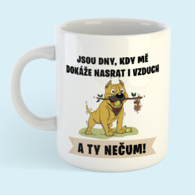 hrnek - Jsou dny, kdy mě dokáže nasrat i vzduch (pes)